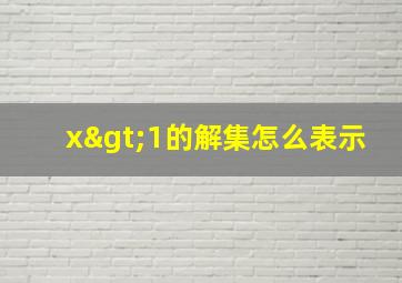 x>1的解集怎么表示